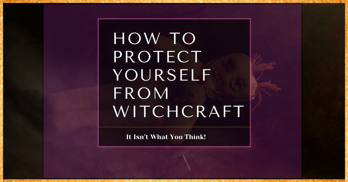 Graphic featuring a dark purple background with a faded image of a voodoo doll. White text in a bordered box reads, "HOW TO PROTECT YOURSELF FROM WITCHCRAFT. It Isn't What You Think!"
